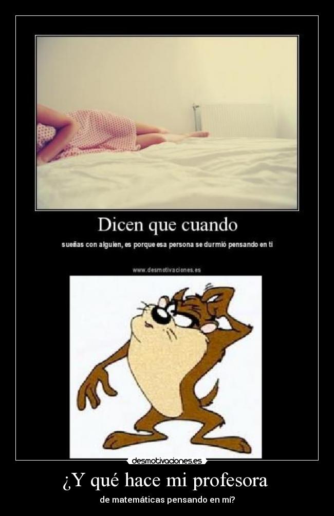 ¿Y qué hace mi profesora  - de matemáticas pensando en mí?
