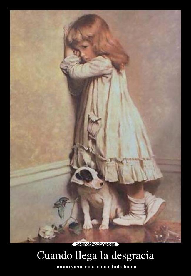 Cuando llega la desgracia - nunca viene sola, sino a batallones