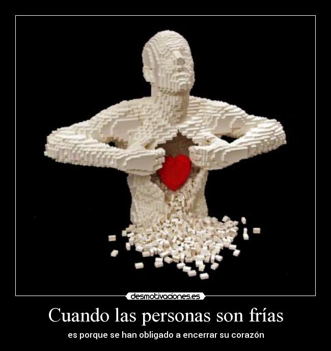 Cuando las personas son frías - es porque se han obligado a encerrar su corazón