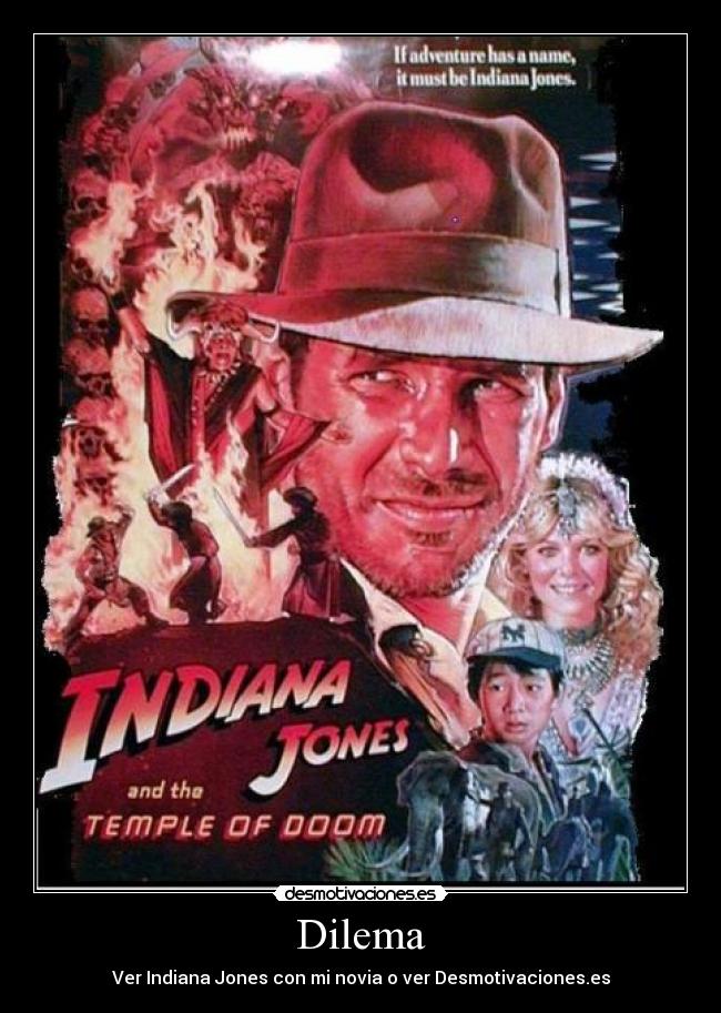 Dilema - Ver Indiana Jones con mi novia o ver Desmotivaciones.es