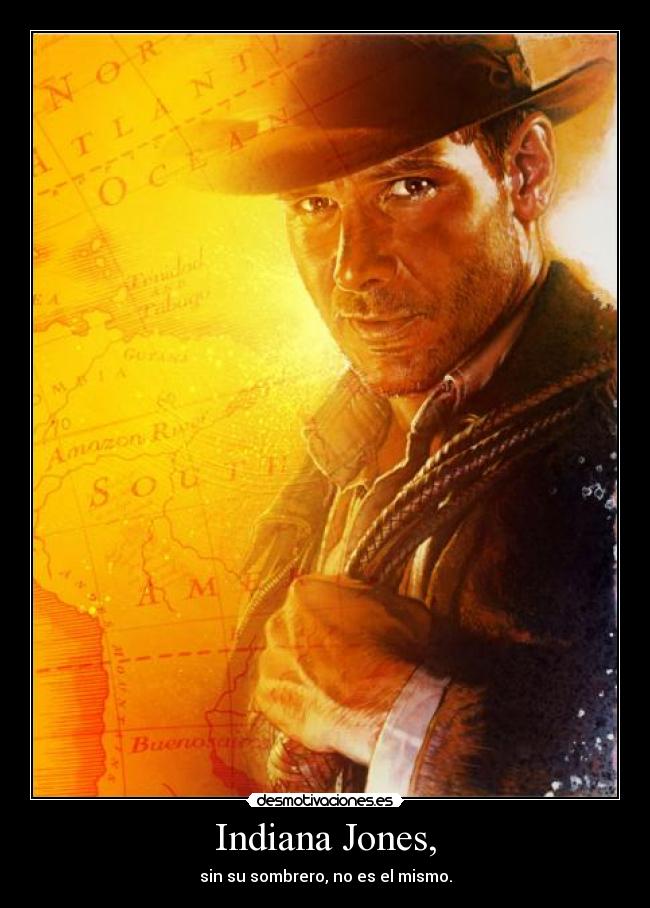 Indiana Jones, - sin su sombrero, no es el mismo.