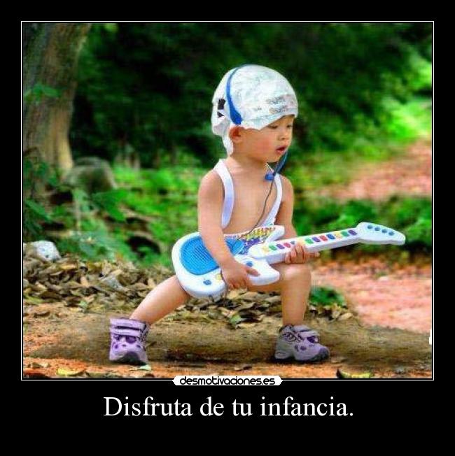 Disfruta de tu infancia. - 