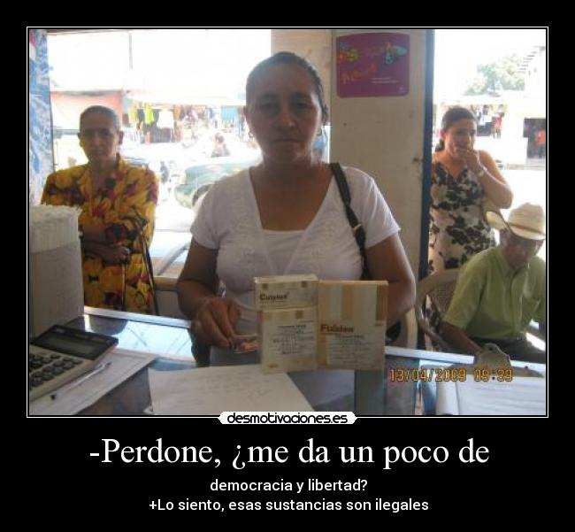 carteles perdone farmacia poco democracia libertad gobierno ilegales sustancias siento desmotivaciones