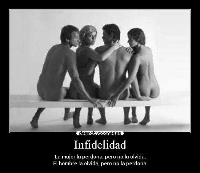 Infidelidad - La mujer la perdona, pero no la olvida.
El hombre la olvida, pero no la perdona.