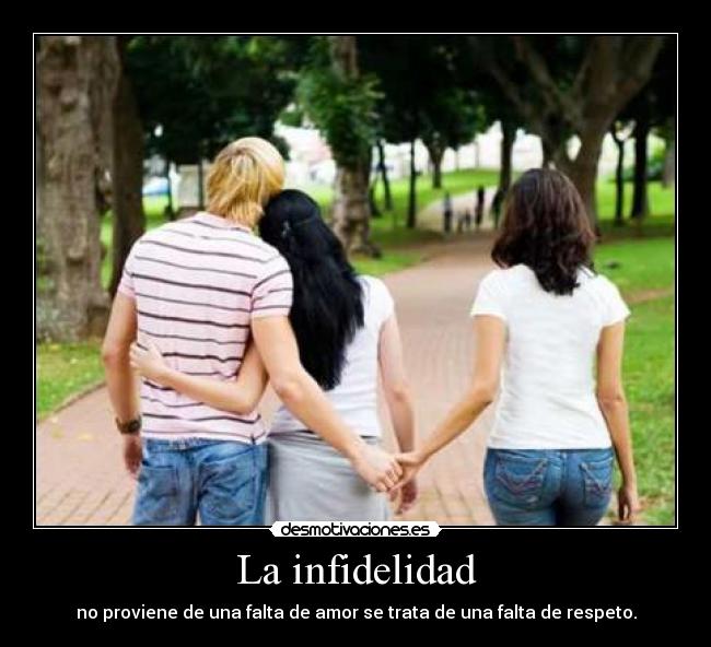 La infidelidad - no proviene de una falta de amor se trata de una falta de respeto.