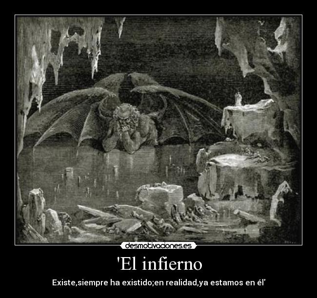 El infierno - Existe,siempre ha existido;en realidad,ya estamos en él