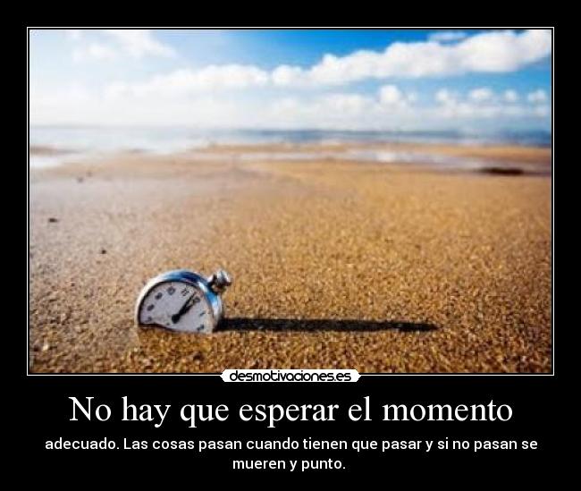 No hay que esperar el momento -