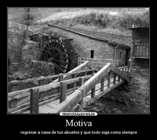 Motiva - regresar a casa de tus abuelos y que todo siga como siempre