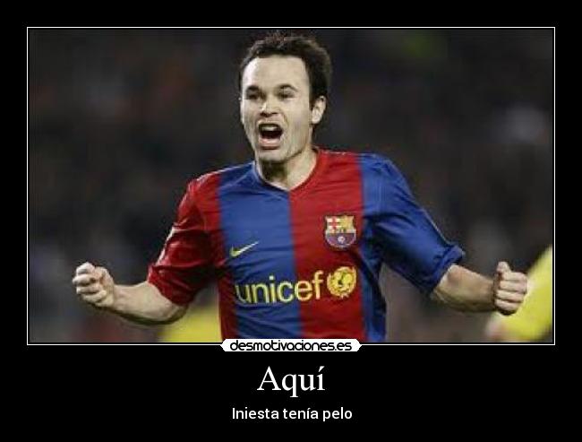 Aquí - Iniesta tenía pelo