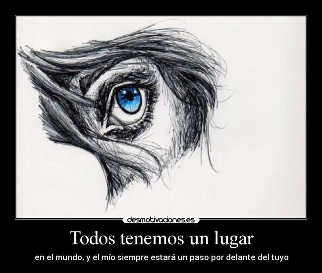 Todos tenemos un lugar - en el mundo, y el mío siempre estará un paso por delante del tuyo