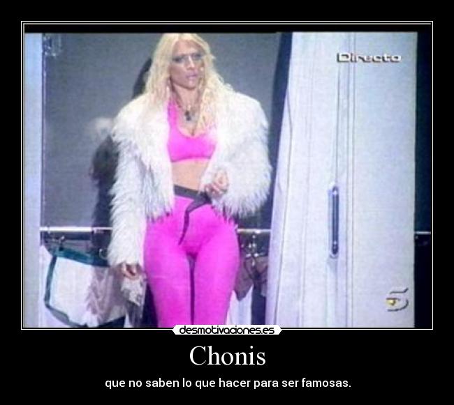 Chonis - que no saben lo que hacer para ser famosas.