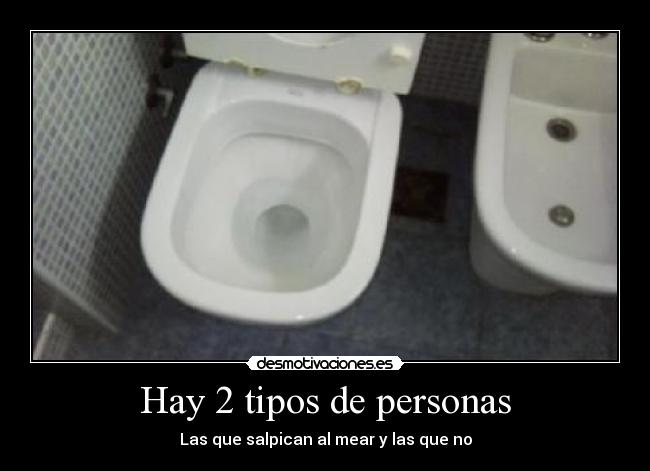 Hay 2 tipos de personas - Las que salpican al mear y las que no