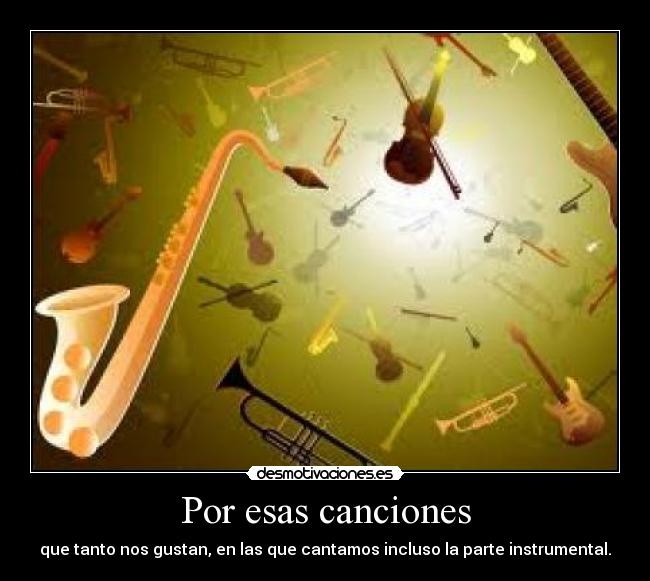 carteles por esas canciones que tanto nos gustan las que cantamos incluso parte instrumental desmotivaciones