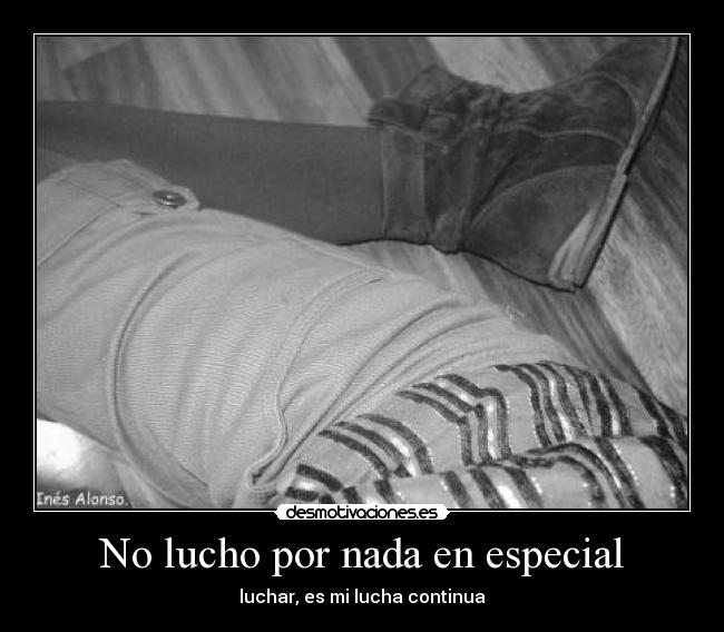 No lucho por nada en especial -