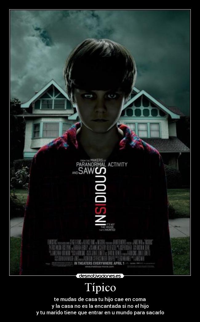 Típico - te mudas de casa tu hijo cae en coma
y la casa no es la encantada si no el hijo
y tu marido tiene que entrar en u mundo para sacarlo