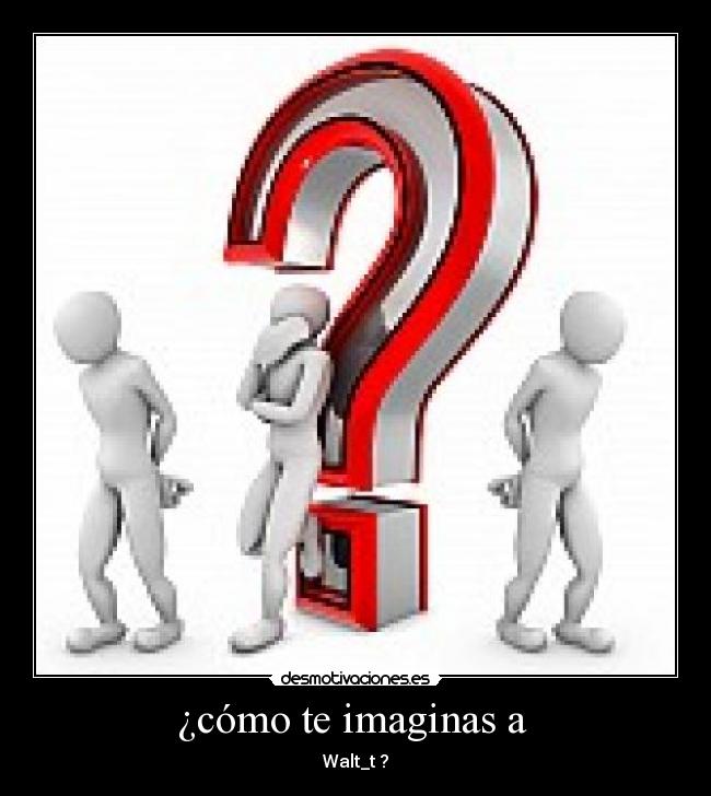 ¿cómo te imaginas a -
