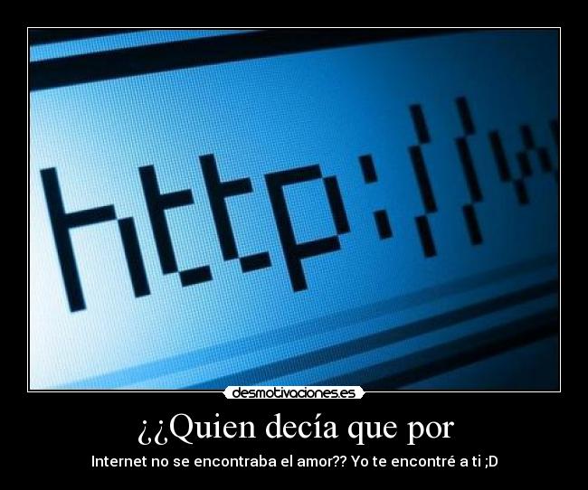 ¿¿Quien decía que por - Internet no se encontraba el amor?? Yo te encontré a ti ;D