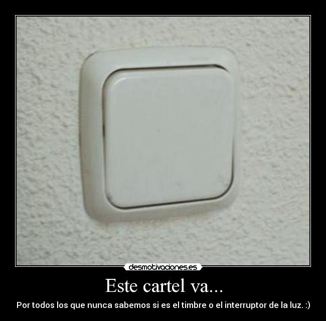 Este cartel va... - Por todos los que nunca sabemos si es el timbre o el interruptor de la luz. :)