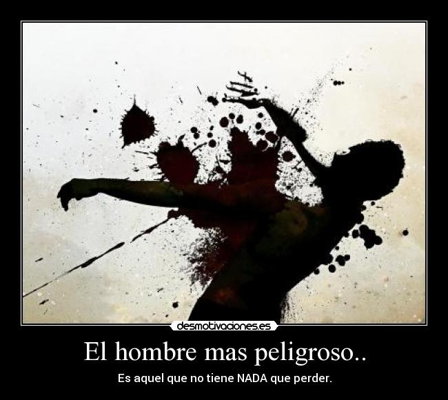 El hombre mas peligroso.. - 