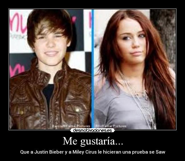 Me gustaría... - Que a Justin Bieber y a Miley Cirus le hicieran una prueba se Saw