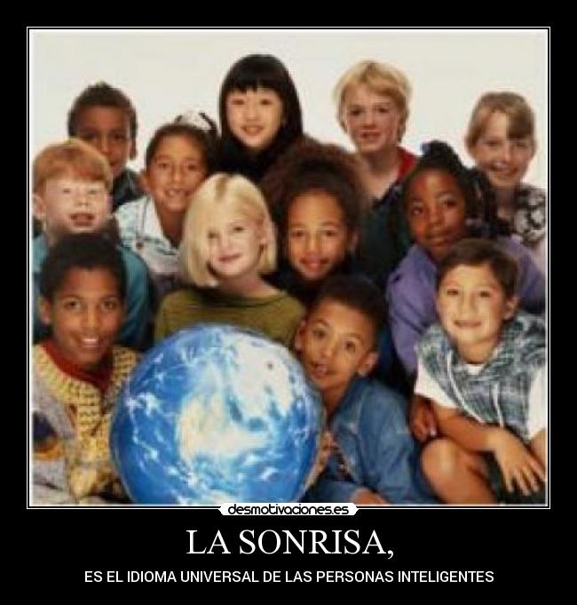 LA SONRISA, - ES EL IDIOMA UNIVERSAL DE LAS PERSONAS INTELIGENTES