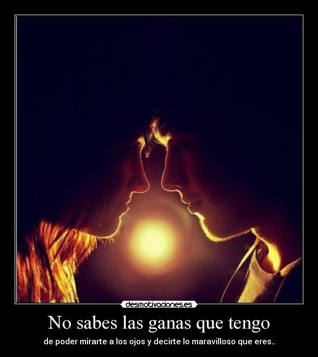 No sabes las ganas que tengo -
