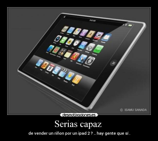 Serias capaz - de vender un riñon por un ipad 2 ? .. hay gente que sí .