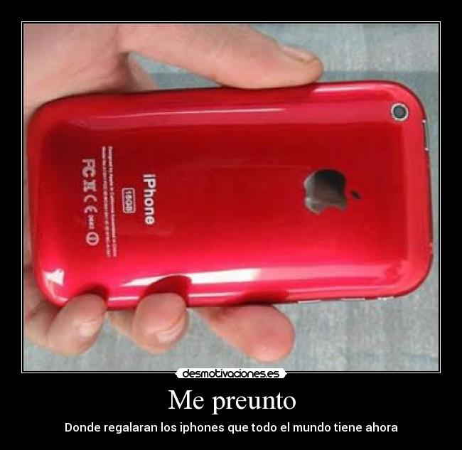 Me preunto - Donde regalaran los iphones que todo el mundo tiene ahora
