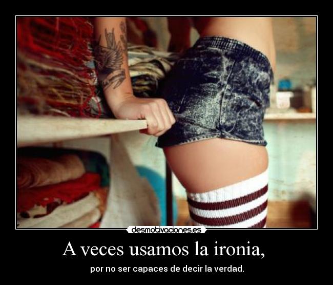 A veces usamos la ironia, -