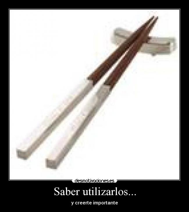 Saber utilizarlos... -