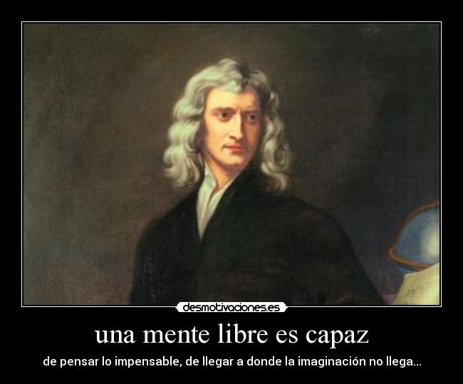 una mente libre es capaz - de pensar lo impensable, de llegar a donde la imaginación no llega...