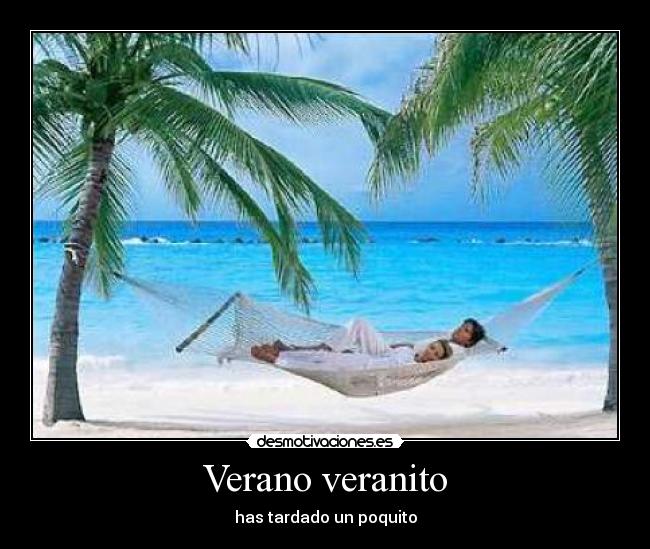 Verano veranito - has tardado un poquito