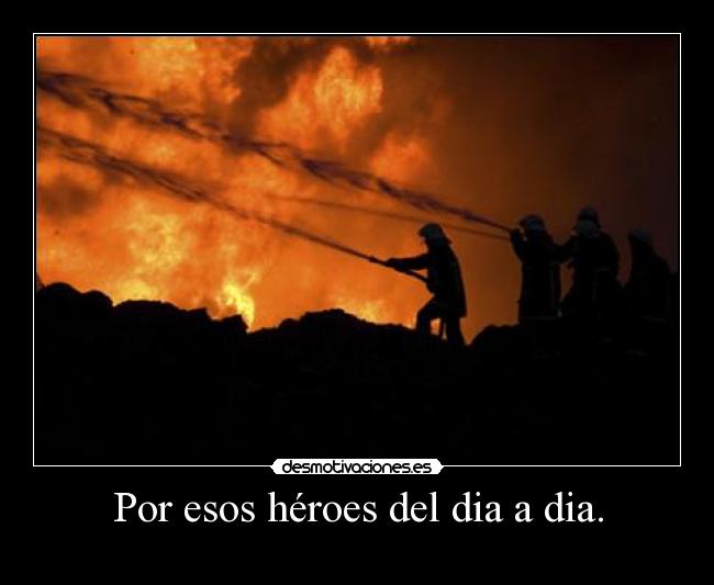 Por esos héroes del dia a dia. -