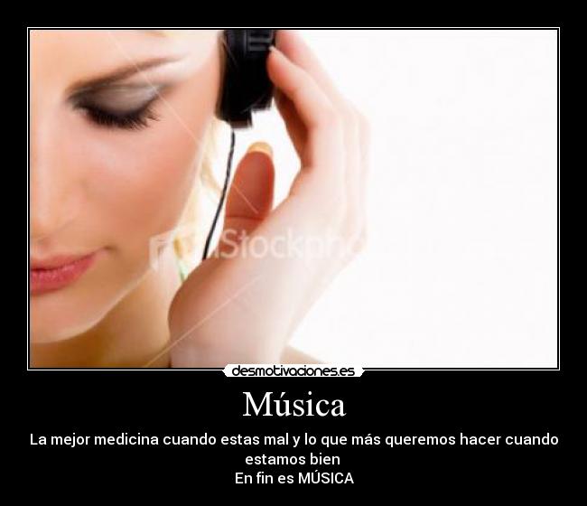 Música - La mejor medicina cuando estas mal y lo que más queremos hacer cuando
estamos bien
En fin es MÚSICA