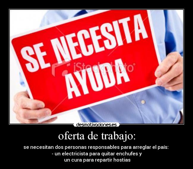 oferta de trabajo: - se necesitan dos personas responsables para arreglar el país: 
- un electricista para quitar enchufes y
 un cura para repartir hostias