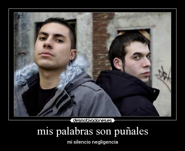 mis palabras son puñales - mi silencio negligencia