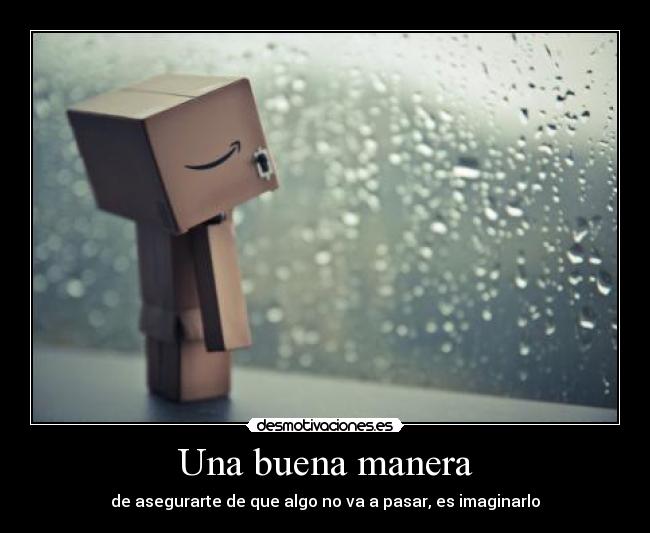 Una buena manera - de asegurarte de que algo no va a pasar, es imaginarlo