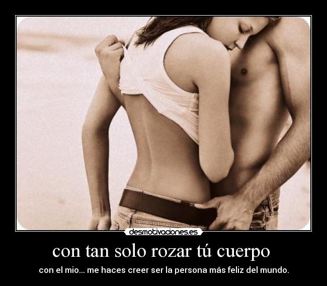 con tan solo rozar tú cuerpo  - 