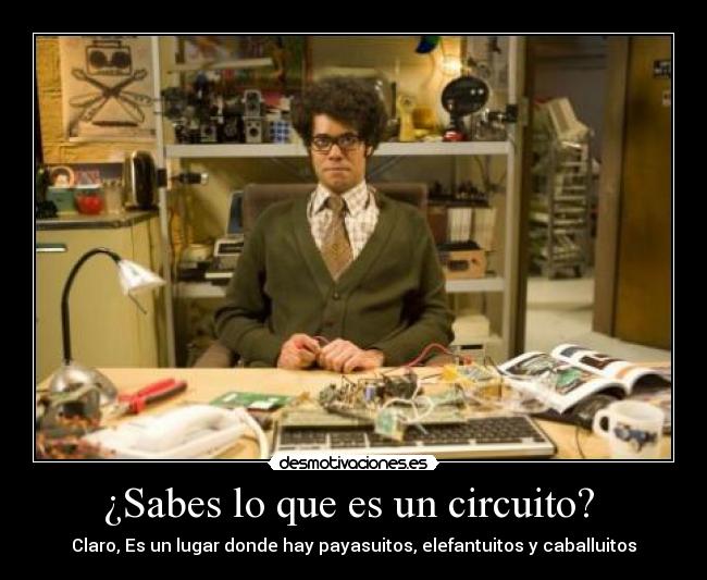 ¿Sabes lo que es un circuito?  - Claro, Es un lugar donde hay payasuitos, elefantuitos y caballuitos