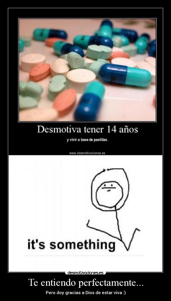 Te entiendo perfectamente... - Pero doy gracias a Dios de estar viva :)