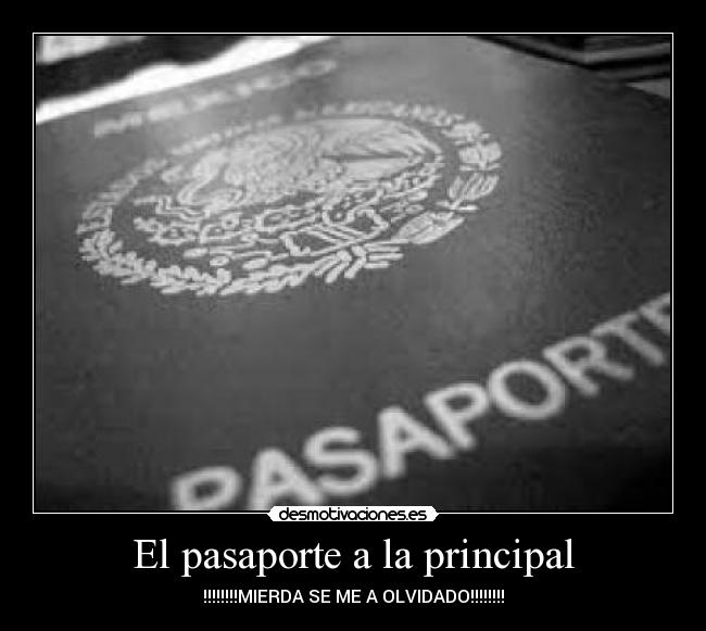 El pasaporte a la principal - !!!!!!!!MIERDA SE ME A OLVIDADO!!!!!!!!