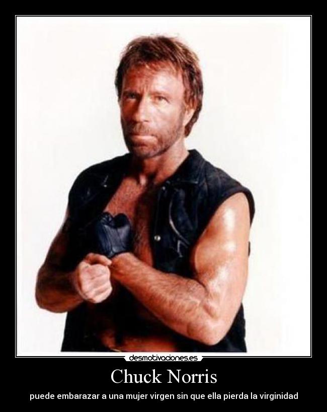 Chuck Norris - puede embarazar a una mujer virgen sin que ella pierda la virginidad