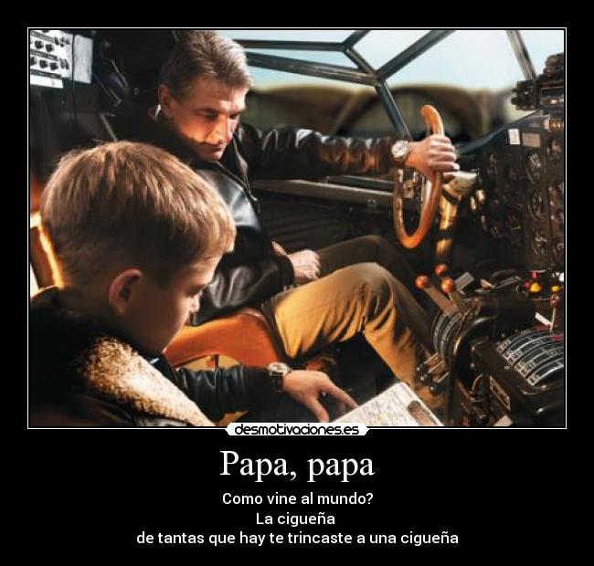 Papa, papa - Como vine al mundo?
La cigueña
de tantas que hay te trincaste a una cigueña