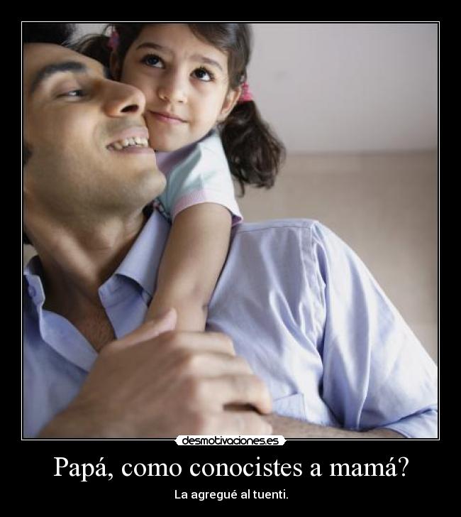Papá, como conocistes a mamá? -