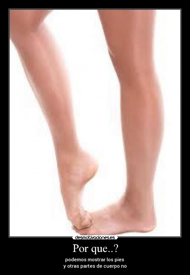 Por que..? - podemos mostrar los pies
y otras partes de cuerpo no
