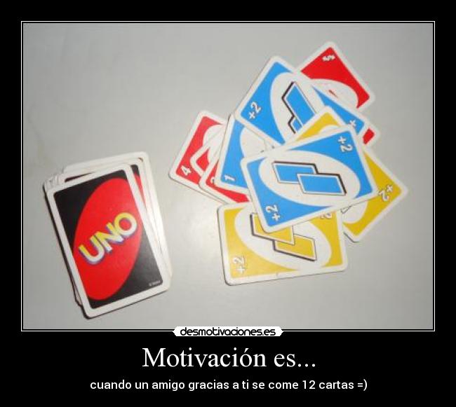 Motivación es... - cuando un amigo gracias a ti se come 12 cartas =)