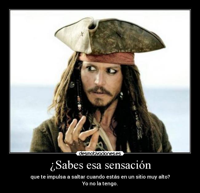¿Sabes esa sensación - que te impulsa a saltar cuando estás en un sitio muy alto?
Yo no la tengo.