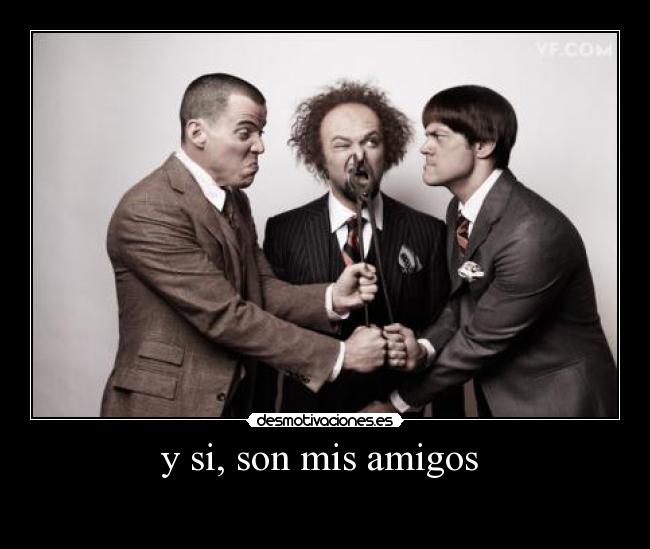 y si, son mis amigos -