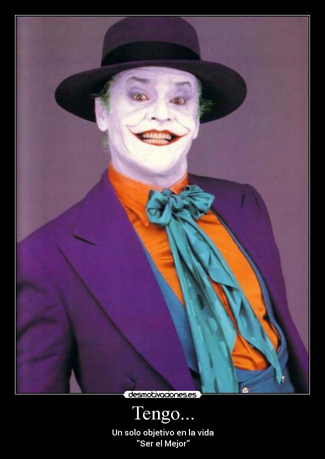 Tengo... - Un solo objetivo en la vida
Ser el Mejor