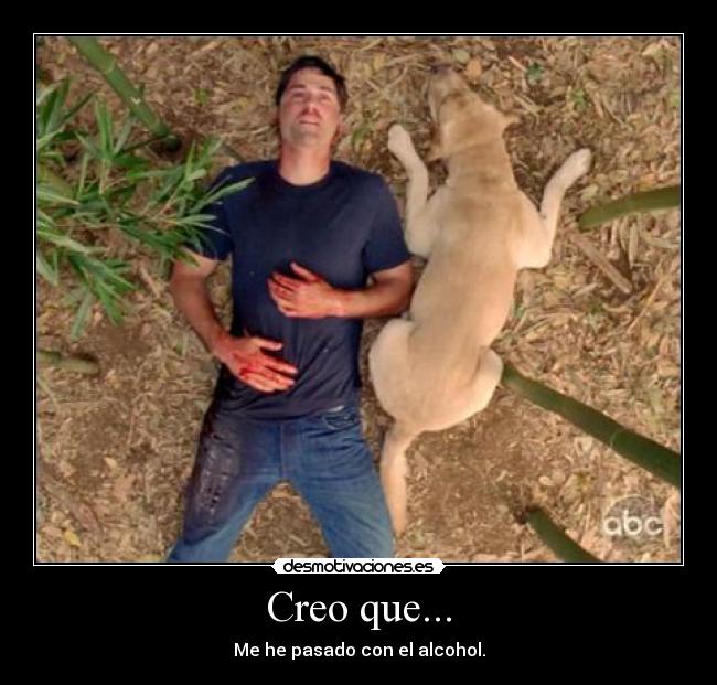 Creo que... - Me he pasado con el alcohol.